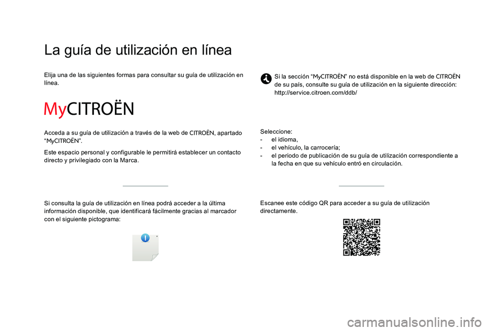 CITROEN C-ELYSÉE 2017  Manuales de Empleo (in Spanish) La guía de utilización en línea
Elija una de las siguientes formas para consultar su guía de utilización en 
línea.
Acceda a su guía de utilización a través de la web de 
CITROËN, apartado 
