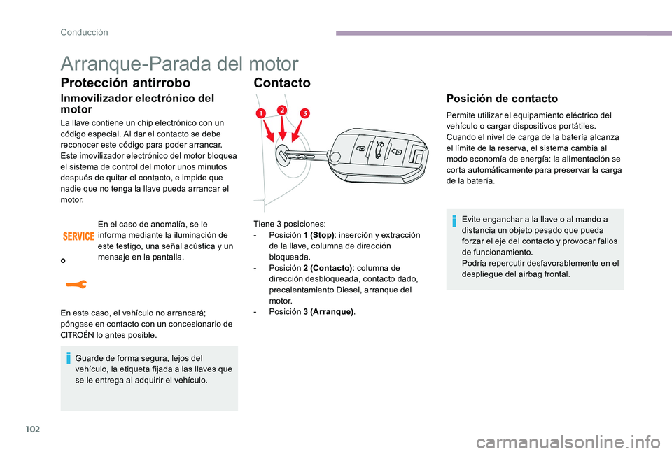 CITROEN C-ELYSÉE 2017 Manuales de Empleo (in Spanish) 102
Arranque-Parada del motor
Protección antirrobo
Inmovilizador electrónico del
motor
La llave contiene un chip electrónico con un
código especial. Al dar el contacto se debe
reconocer este c CITROEN C-ELYSÉE 2017 Manuales de Empleo (in Spanish) 102
Arranque-Parada del motor
Protección antirrobo
Inmovilizador electrónico del
motor
La llave contiene un chip electrónico con un
código especial. Al dar el contacto se debe
reconocer este c