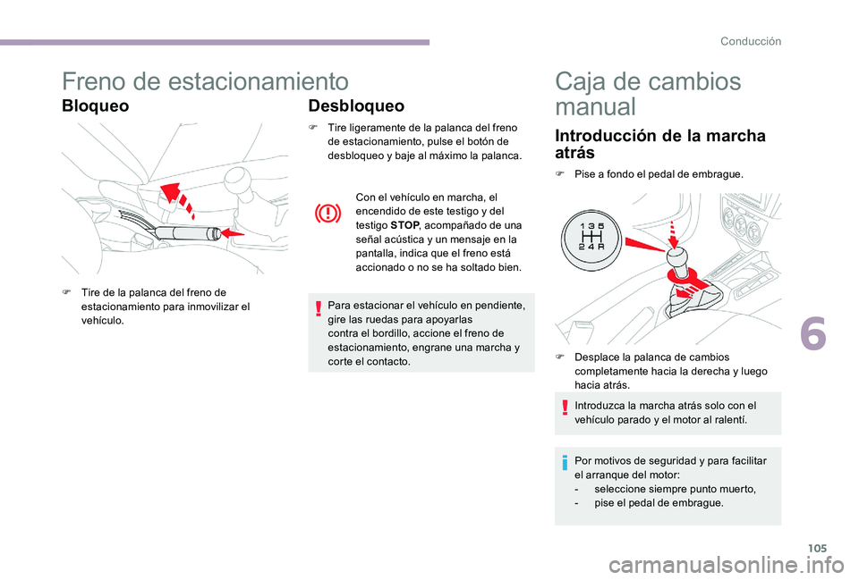 CITROEN C-ELYSÉE 2017 Manuales de Empleo (in Spanish) 105
Freno de estacionamiento
BloqueoDesbloqueo
F Tire ligeramente de la palanca del freno
de estacionamiento, pulse el botón de
desbloqueo y baje al máximo la palanca.
Para estacionar el vehículo CITROEN C-ELYSÉE 2017 Manuales de Empleo (in Spanish) 105
Freno de estacionamiento
BloqueoDesbloqueo
F Tire ligeramente de la palanca del freno
de estacionamiento, pulse el botón de
desbloqueo y baje al máximo la palanca.
Para estacionar el vehículo