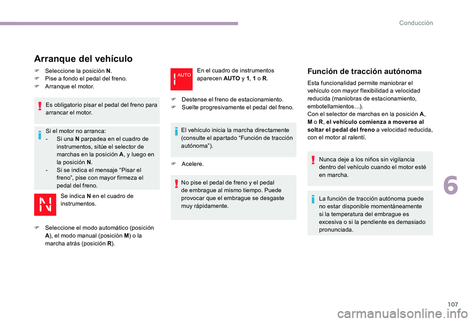 CITROEN C-ELYSÉE 2017 Manuales de Empleo (in Spanish) 107
Arranque del vehículo
F Seleccione la posición N.
F P ise a fondo el pedal del freno.
F
A
rranque el motor.
Es obligatorio pisar el pedal del freno para
arrancar el motor.
Si el motor no ar CITROEN C-ELYSÉE 2017 Manuales de Empleo (in Spanish) 107
Arranque del vehículo
F Seleccione la posición N.
F P ise a fondo el pedal del freno.
F
A
rranque el motor.
Es obligatorio pisar el pedal del freno para
arrancar el motor.
Si el motor no ar