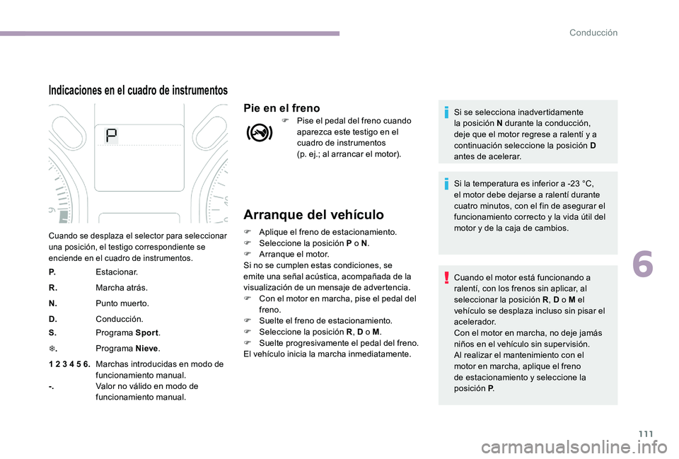 CITROEN C-ELYSÉE 2017 Manuales de Empleo (in Spanish) 111
Arranque del vehículo
F Aplique el freno de estacionamiento.
F Sel eccione la posición P o N .
F
A
rranque el motor.
Si no se cumplen estas condiciones, se
emite una señal acústica, acompa CITROEN C-ELYSÉE 2017 Manuales de Empleo (in Spanish) 111
Arranque del vehículo
F Aplique el freno de estacionamiento.
F Sel eccione la posición P o N .
F
A
rranque el motor.
Si no se cumplen estas condiciones, se
emite una señal acústica, acompa