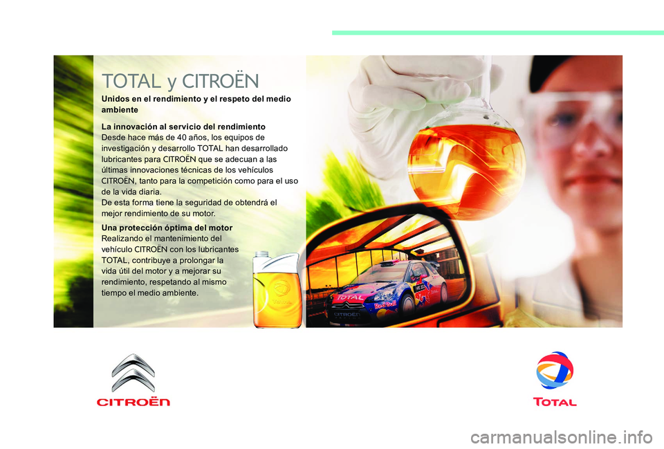 CITROEN C-ELYSÉE 2017 Manuales de Empleo (in Spanish) TOTAL y CITROËN
Unidos en el rendimiento y el respeto del medio
ambiente
La innovación al servicio del rendimiento
Desde hace más de 40 años, los equipos de
investigación y desarrollo TOTAL han CITROEN C-ELYSÉE 2017 Manuales de Empleo (in Spanish) TOTAL y CITROËN
Unidos en el rendimiento y el respeto del medio
ambiente
La innovación al servicio del rendimiento
Desde hace más de 40 años, los equipos de
investigación y desarrollo TOTAL han