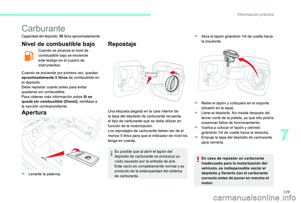 CITROEN C-ELYSÉE 2017 Manuales de Empleo (in Spanish) 129
Carburante
Capacidad del depósito: 50 litros aproximadamente.
Nivel de combustible bajo
Cuando se alcanza el nivel de
combustible bajo se enciende
este testigo en el cuadro de
instrumentos.
Cu CITROEN C-ELYSÉE 2017 Manuales de Empleo (in Spanish) 129
Carburante
Capacidad del depósito: 50 litros aproximadamente.
Nivel de combustible bajo
Cuando se alcanza el nivel de
combustible bajo se enciende
este testigo en el cuadro de
instrumentos.
Cu