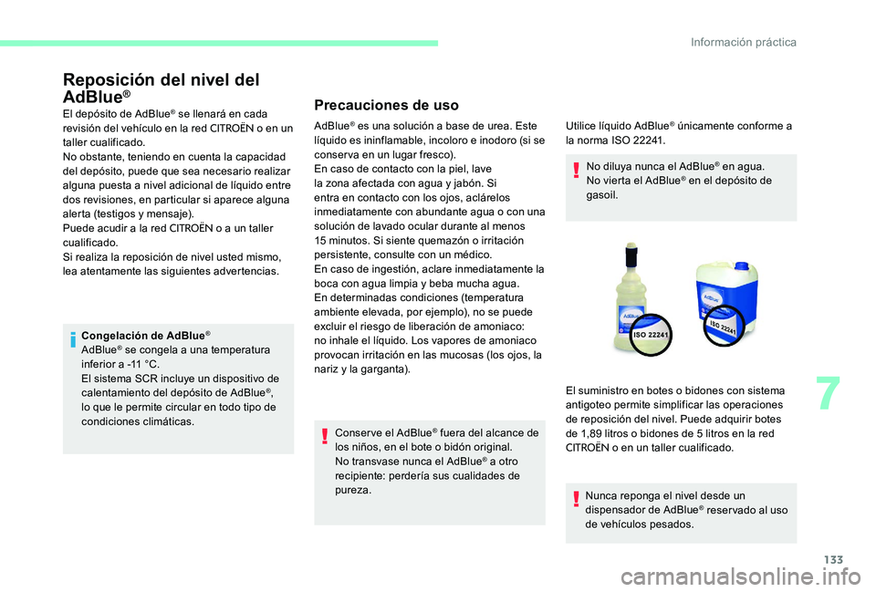 CITROEN C-ELYSÉE 2017 Manuales de Empleo (in Spanish) 133
Reposición del nivel del
AdBlue®
El depósito de AdBlue® se llenará en cada
revisión del vehículo en la red CITROËN o en un
taller cualificado.
No obstante, teniendo en cuenta la capacid CITROEN C-ELYSÉE 2017 Manuales de Empleo (in Spanish) 133
Reposición del nivel del
AdBlue®
El depósito de AdBlue® se llenará en cada
revisión del vehículo en la red CITROËN o en un
taller cualificado.
No obstante, teniendo en cuenta la capacid
