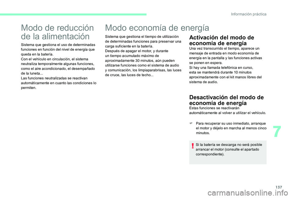 CITROEN C-ELYSÉE 2017 Manuales de Empleo (in Spanish) 137
Modo de reducción
de la alimentación
Sistema que gestiona el uso de determinadas
funciones en función del nivel de energía que
queda en la batería.
Con el vehículo en circulación, el sis CITROEN C-ELYSÉE 2017 Manuales de Empleo (in Spanish) 137
Modo de reducción
de la alimentación
Sistema que gestiona el uso de determinadas
funciones en función del nivel de energía que
queda en la batería.
Con el vehículo en circulación, el sis