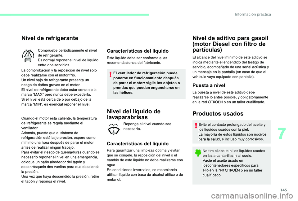 CITROEN C-ELYSÉE 2017 Manuales de Empleo (in Spanish) 145
Nivel de refrigerante
La comprobación y la reposición de nivel solo
debe realizarse con el motor frío.
Un nivel bajo de refrigerante presenta un
riesgo de daños graves en el motor.
El nivel CITROEN C-ELYSÉE 2017 Manuales de Empleo (in Spanish) 145
Nivel de refrigerante
La comprobación y la reposición de nivel solo
debe realizarse con el motor frío.
Un nivel bajo de refrigerante presenta un
riesgo de daños graves en el motor.
El nivel