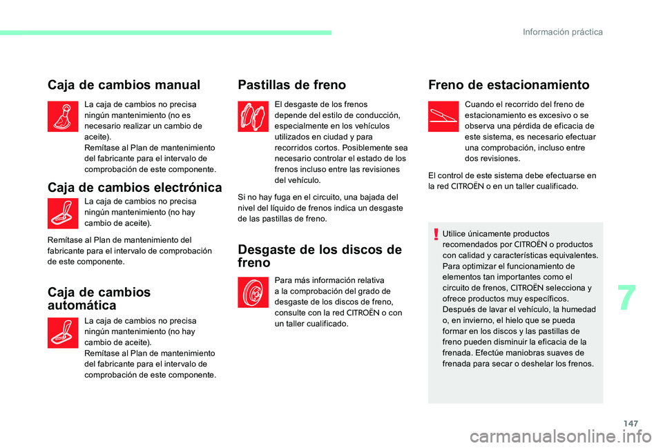 CITROEN C-ELYSÉE 2017 Manuales de Empleo (in Spanish) 147
Caja de cambios manual
La caja de cambios no precisa
ningún mantenimiento (no es
necesario realizar un cambio de
ac e i te).
Remítase al Plan de mantenimiento
del fabricante para el interval CITROEN C-ELYSÉE 2017 Manuales de Empleo (in Spanish) 147
Caja de cambios manual
La caja de cambios no precisa
ningún mantenimiento (no es
necesario realizar un cambio de
ac e i te).
Remítase al Plan de mantenimiento
del fabricante para el interval
