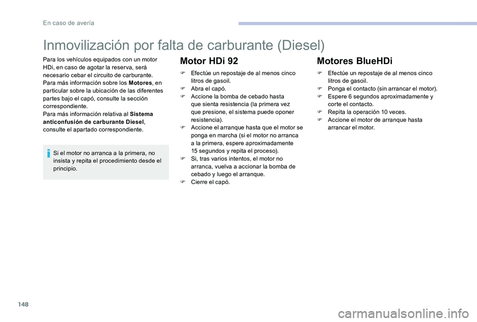 CITROEN C-ELYSÉE 2017 Manuales de Empleo (in Spanish) 148
Inmovilización por falta de carburante (Diesel)
Para los vehículos equipados con un motor
HDi, en caso de agotar la reserva, será
necesario cebar el circuito de carburante.
Para más informac CITROEN C-ELYSÉE 2017 Manuales de Empleo (in Spanish) 148
Inmovilización por falta de carburante (Diesel)
Para los vehículos equipados con un motor
HDi, en caso de agotar la reserva, será
necesario cebar el circuito de carburante.
Para más informac