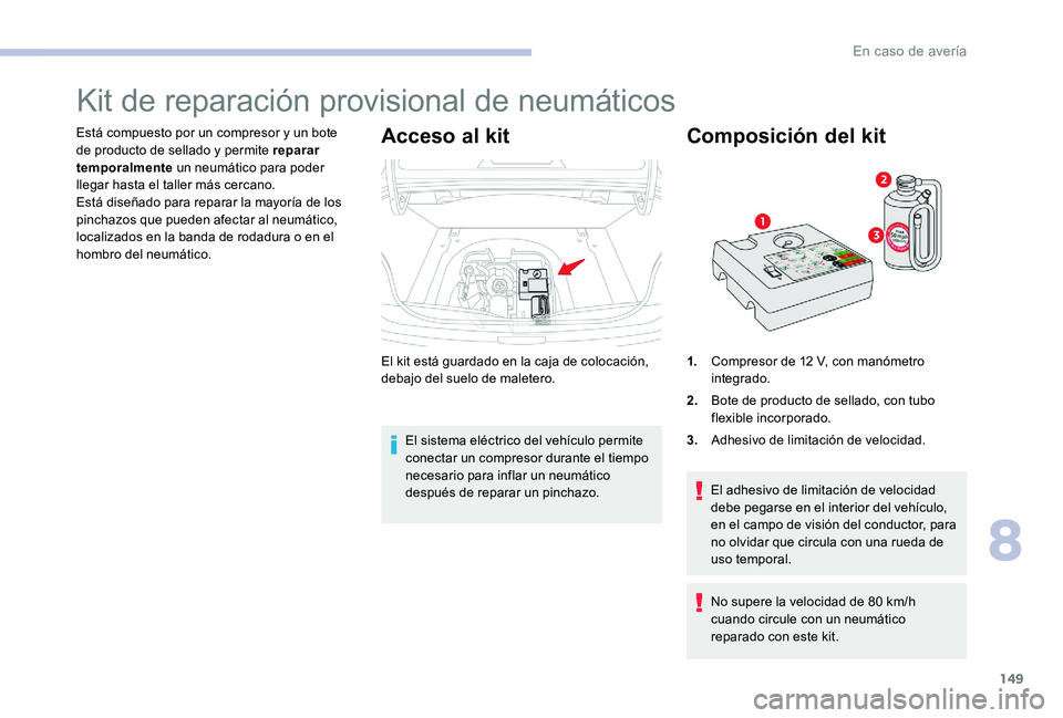 CITROEN C-ELYSÉE 2017 Manuales de Empleo (in Spanish) 149
Kit de reparación provisional de neumáticos
Está compuesto por un compresor y un bote
de producto de sellado y permite reparar
temporalmente un neumático para poder
llegar hasta el taller m CITROEN C-ELYSÉE 2017 Manuales de Empleo (in Spanish) 149
Kit de reparación provisional de neumáticos
Está compuesto por un compresor y un bote
de producto de sellado y permite reparar
temporalmente un neumático para poder
llegar hasta el taller m