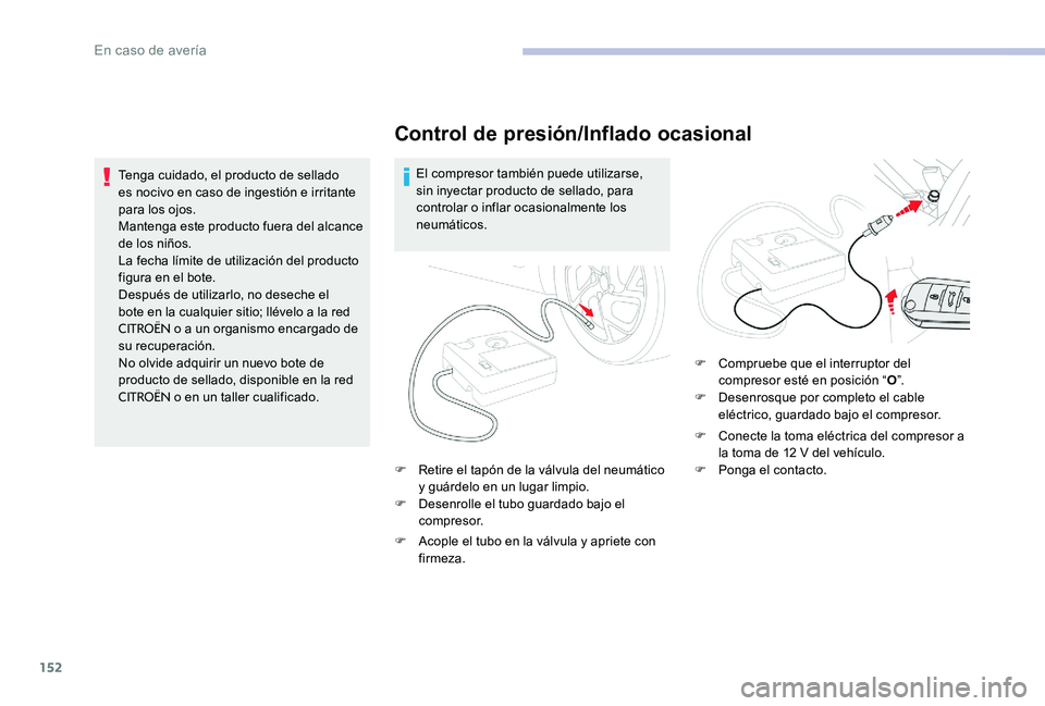CITROEN C-ELYSÉE 2017 Manuales de Empleo (in Spanish) 152
Control de presión/Inflado ocasional
El compresor también puede utilizarse,
sin inyectar producto de sellado, para
controlar o inflar ocasionalmente los
neumáticos.
F
R
etire el tapón de CITROEN C-ELYSÉE 2017 Manuales de Empleo (in Spanish) 152
Control de presión/Inflado ocasional
El compresor también puede utilizarse,
sin inyectar producto de sellado, para
controlar o inflar ocasionalmente los
neumáticos.
F
R
etire el tapón de