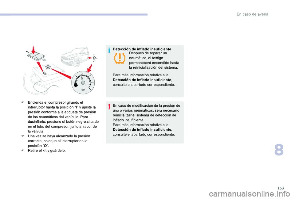 CITROEN C-ELYSÉE 2017 Manuales de Empleo (in Spanish) 153
F Encienda el compresor girando el interruptor hasta la posición “ I” y ajuste la
presión conforme a la etiqueta de presión
de los neumáticos del vehículo. Para
desinflarlo: presione e CITROEN C-ELYSÉE 2017 Manuales de Empleo (in Spanish) 153
F Encienda el compresor girando el interruptor hasta la posición “ I” y ajuste la
presión conforme a la etiqueta de presión
de los neumáticos del vehículo. Para
desinflarlo: presione e