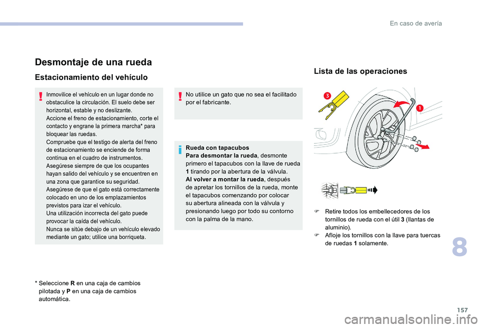 CITROEN C-ELYSÉE 2017 Manuales de Empleo (in Spanish) 157
Desmontaje de una rueda
Estacionamiento del vehículo
Inmovilice el vehículo en un lugar donde no
obstaculice la circulación. El suelo debe ser
horizontal, estable y no deslizante.
Accione el CITROEN C-ELYSÉE 2017 Manuales de Empleo (in Spanish) 157
Desmontaje de una rueda
Estacionamiento del vehículo
Inmovilice el vehículo en un lugar donde no
obstaculice la circulación. El suelo debe ser
horizontal, estable y no deslizante.
Accione el