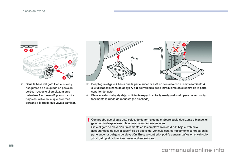 CITROEN C-ELYSÉE 2017 Manuales de Empleo (in Spanish) 158
F Sitúe la base del gato 2 en el suelo y asegúrese de que queda en posición
vertical respecto al emplazamiento
delantero A o trasero B previsto en los
bajos del vehículo, el que esté más CITROEN C-ELYSÉE 2017 Manuales de Empleo (in Spanish) 158
F Sitúe la base del gato 2 en el suelo y asegúrese de que queda en posición
vertical respecto al emplazamiento
delantero A o trasero B previsto en los
bajos del vehículo, el que esté más