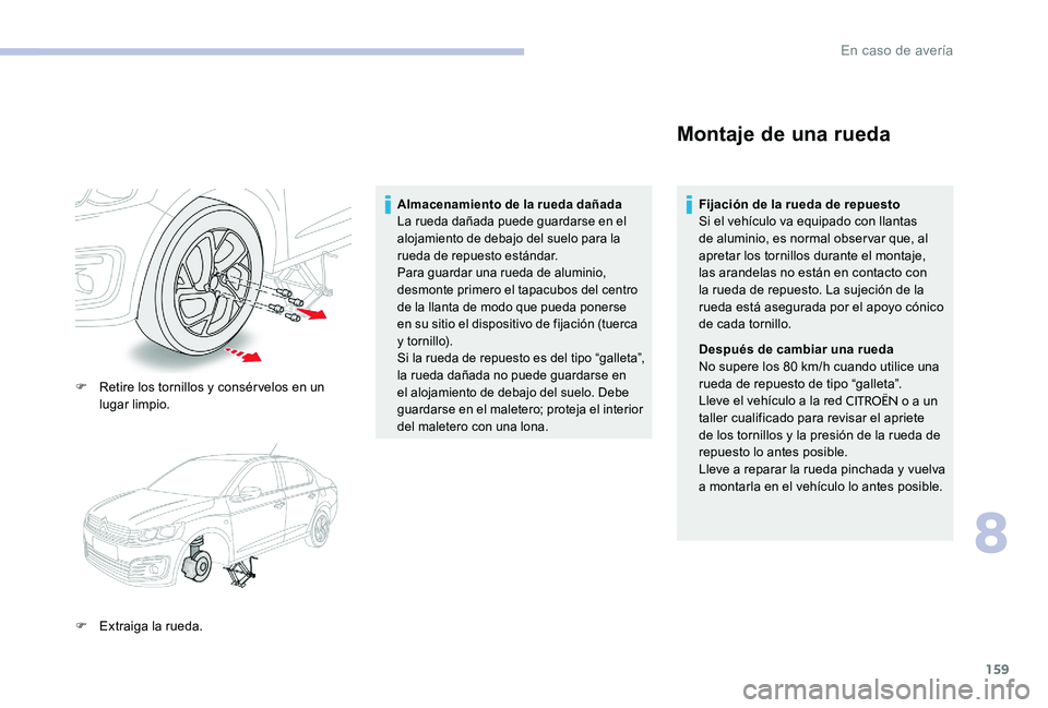 CITROEN C-ELYSÉE 2017 Manuales de Empleo (in Spanish) 159
F Retire los tornillos y consérvelos en un lugar limpio.
F
E
xtraiga la rueda.
Almacenamiento de la rueda dañada
La rueda dañada puede guardarse en el
alojamiento de debajo del suelo para l CITROEN C-ELYSÉE 2017 Manuales de Empleo (in Spanish) 159
F Retire los tornillos y consérvelos en un lugar limpio.
F
E
xtraiga la rueda.
Almacenamiento de la rueda dañada
La rueda dañada puede guardarse en el
alojamiento de debajo del suelo para l