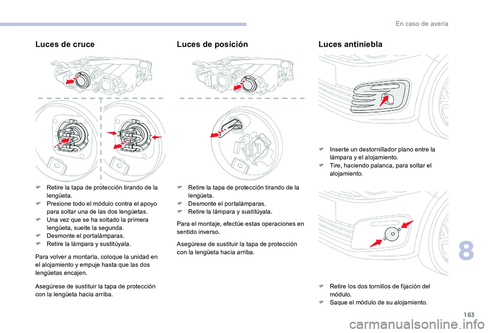 CITROEN C-ELYSÉE 2017 Manuales de Empleo (in Spanish) 163
Luces de cruce
F Retire la tapa de protección tirando de la lengüeta.
F
P
resione todo el módulo contra el apoyo
para soltar una de las dos lengüetas.
F
U
na vez que se ha soltado la pr CITROEN C-ELYSÉE 2017 Manuales de Empleo (in Spanish) 163
Luces de cruce
F Retire la tapa de protección tirando de la lengüeta.
F
P
resione todo el módulo contra el apoyo
para soltar una de las dos lengüetas.
F
U
na vez que se ha soltado la pr