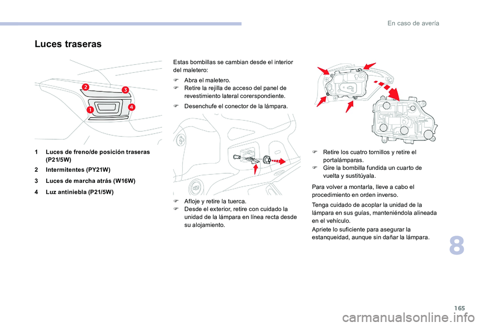 CITROEN C-ELYSÉE 2017 Manuales de Empleo (in Spanish) 165
Luces traseras
1Luces de freno/de posición traseras
(P21/5W )
2 Intermitentes (PY21W)
3 Luces de marcha atrás (W16W)
4 Luz antiniebla (P21/5W) Estas bombillas se cambian desde el interior
del CITROEN C-ELYSÉE 2017 Manuales de Empleo (in Spanish) 165
Luces traseras
1Luces de freno/de posición traseras
(P21/5W )
2 Intermitentes (PY21W)
3 Luces de marcha atrás (W16W)
4 Luz antiniebla (P21/5W) Estas bombillas se cambian desde el interior
del