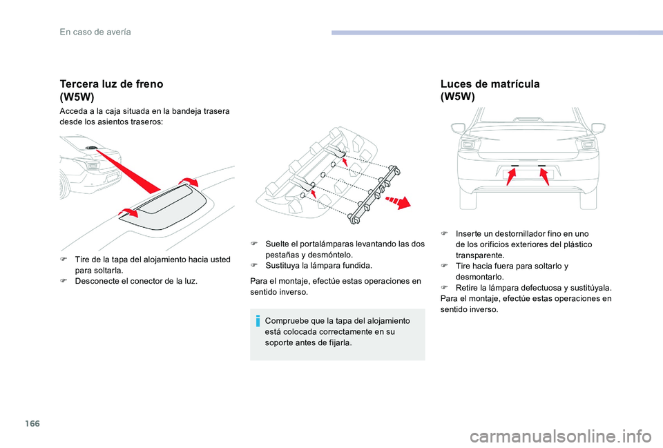 CITROEN C-ELYSÉE 2017 Manuales de Empleo (in Spanish) 166
Tercera luz de freno
Acceda a la caja situada en la bandeja trasera
desde los asientos traseros:
F
T
ire de la tapa del alojamiento hacia usted
para soltarla.
F
D
esconecte el conector de l CITROEN C-ELYSÉE 2017 Manuales de Empleo (in Spanish) 166
Tercera luz de freno
Acceda a la caja situada en la bandeja trasera
desde los asientos traseros:
F
T
ire de la tapa del alojamiento hacia usted
para soltarla.
F
D
esconecte el conector de l