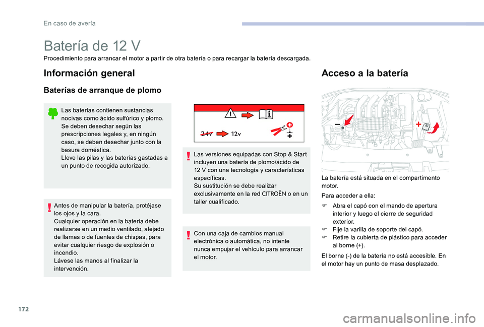 CITROEN C-ELYSÉE 2017 Manuales de Empleo (in Spanish) 172
Batería de 12 V
Procedimiento para arrancar el motor a partir de otra batería o para recargar la batería descargada.
Información general
Baterías de arranque de plomo
Las baterías contienen CITROEN C-ELYSÉE 2017 Manuales de Empleo (in Spanish) 172
Batería de 12 V
Procedimiento para arrancar el motor a partir de otra batería o para recargar la batería descargada.
Información general
Baterías de arranque de plomo
Las baterías contienen