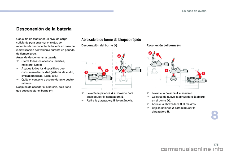 CITROEN C-ELYSÉE 2017 Manuales de Empleo (in Spanish) 175
Desconexión de la batería
Con el fin de mantener un nivel de carga
suficiente para arrancar el motor, se
recomienda desconectar la batería en caso de
inmovilización del vehículo durante un CITROEN C-ELYSÉE 2017 Manuales de Empleo (in Spanish) 175
Desconexión de la batería
Con el fin de mantener un nivel de carga
suficiente para arrancar el motor, se
recomienda desconectar la batería en caso de
inmovilización del vehículo durante un