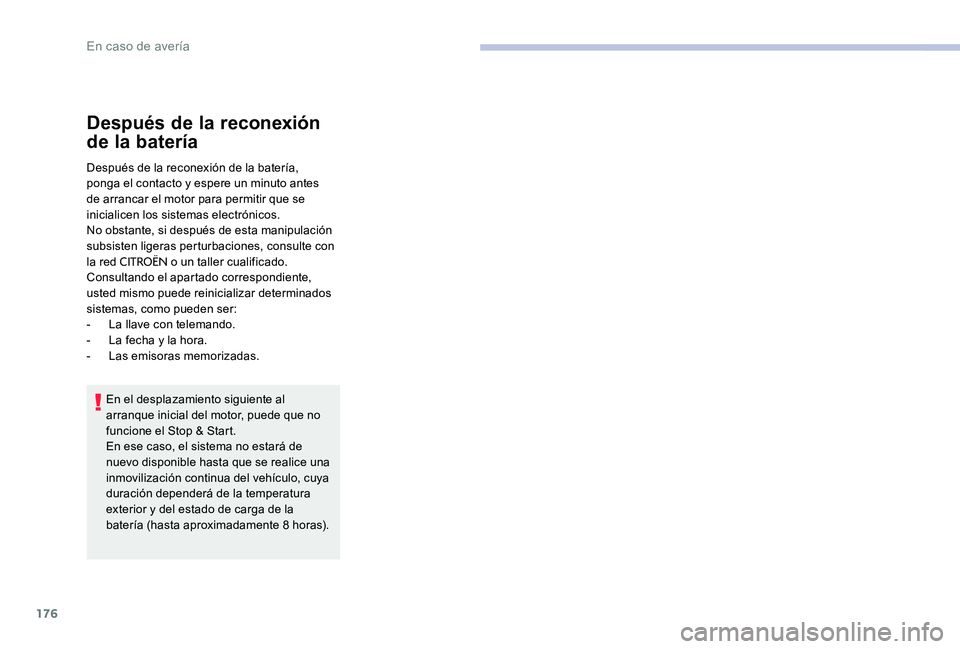 CITROEN C-ELYSÉE 2017 Manuales de Empleo (in Spanish) 176
Después de la reconexión
de la batería
Después de la reconexión de la batería,
ponga el contacto y espere un minuto antes
de arrancar el motor para permitir que se
inicialicen los sistem CITROEN C-ELYSÉE 2017 Manuales de Empleo (in Spanish) 176
Después de la reconexión
de la batería
Después de la reconexión de la batería,
ponga el contacto y espere un minuto antes
de arrancar el motor para permitir que se
inicialicen los sistem