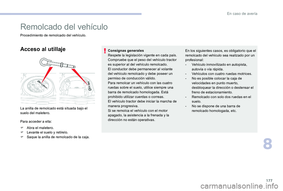 CITROEN C-ELYSÉE 2017 Manuales de Empleo (in Spanish) 177
Remolcado del vehículo
Procedimiento de remolcado del vehículo.
Acceso al utillaje
La anilla de remolcado está situada bajo el
suelo del maletero.
Para acceder a ella:
F
A
bra el maletero.
F CITROEN C-ELYSÉE 2017 Manuales de Empleo (in Spanish) 177
Remolcado del vehículo
Procedimiento de remolcado del vehículo.
Acceso al utillaje
La anilla de remolcado está situada bajo el
suelo del maletero.
Para acceder a ella:
F
A
bra el maletero.
F