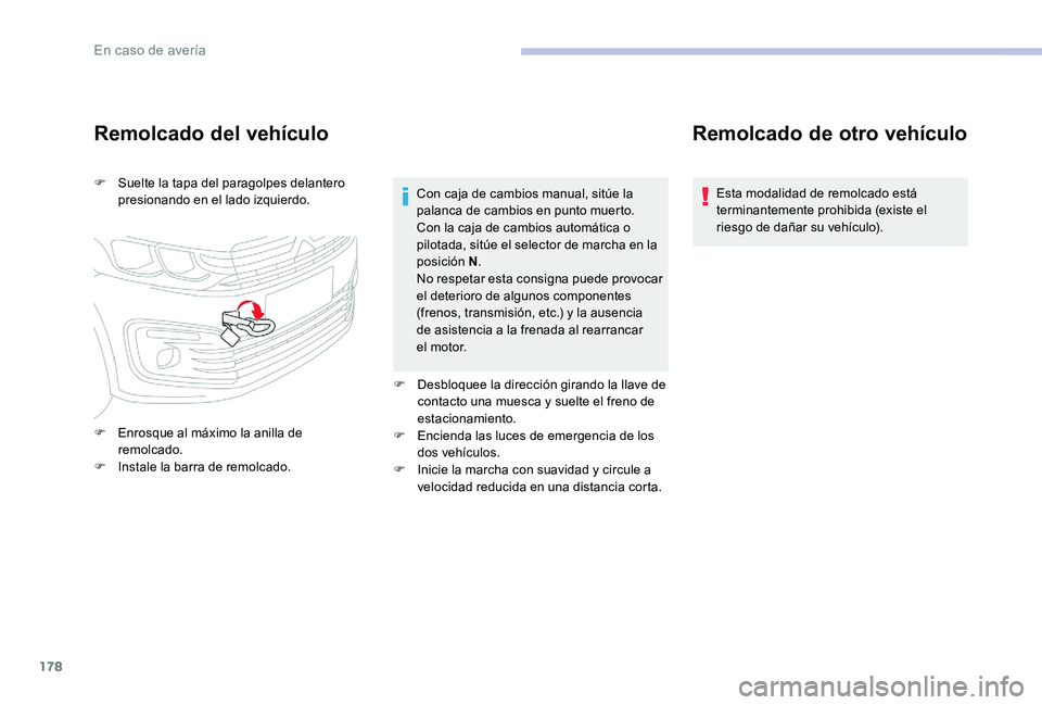 CITROEN C-ELYSÉE 2017 Manuales de Empleo (in Spanish) 178
Remolcado del vehículo
F Suelte la tapa del paragolpes delantero presionando en el lado izquierdo.
F
E
nrosque al máximo la anilla de
remolcado.
F
I
nstale la barra de remolcado. Con caja CITROEN C-ELYSÉE 2017 Manuales de Empleo (in Spanish) 178
Remolcado del vehículo
F Suelte la tapa del paragolpes delantero presionando en el lado izquierdo.
F
E
nrosque al máximo la anilla de
remolcado.
F
I
nstale la barra de remolcado. Con caja