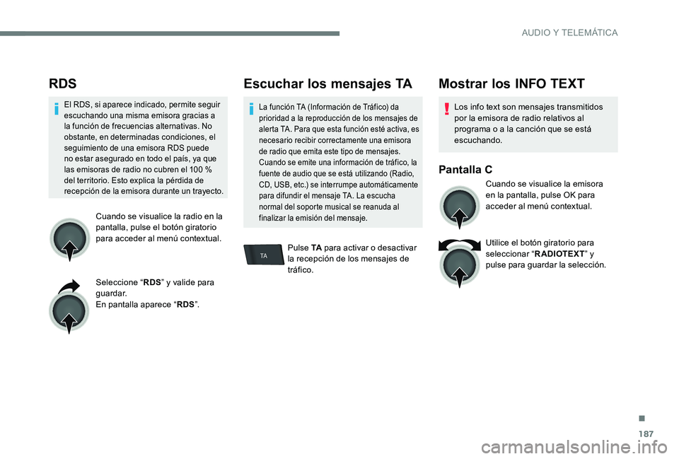 CITROEN C-ELYSÉE 2017 Manuales de Empleo (in Spanish) 187
TA
RDS
El RDS, si aparece indicado, permite seguir
escuchando una misma emisora gracias a
la función de frecuencias alternativas. No
obstante, en determinadas condiciones, el
seguimiento de u CITROEN C-ELYSÉE 2017 Manuales de Empleo (in Spanish) 187
TA
RDS
El RDS, si aparece indicado, permite seguir
escuchando una misma emisora gracias a
la función de frecuencias alternativas. No
obstante, en determinadas condiciones, el
seguimiento de u