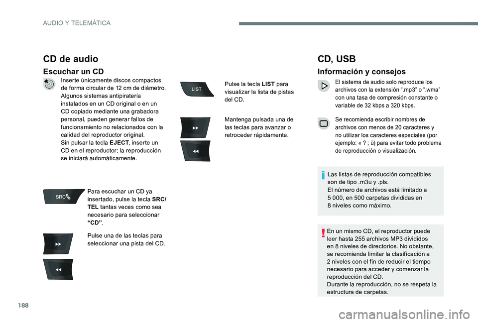 CITROEN C-ELYSÉE 2017 Manuales de Empleo (in Spanish) 188
CD de audio
Escuchar un CD
CD, USB
Información y consejos
El sistema de audio solo reproduce los
archivos con la extensión ".mp3” o ".wma”
con una tasa de compresión constante o
CITROEN C-ELYSÉE 2017 Manuales de Empleo (in Spanish) 188
CD de audio
Escuchar un CD
CD, USB
Información y consejos
El sistema de audio solo reproduce los
archivos con la extensión ".mp3” o ".wma”
con una tasa de compresión constante o
