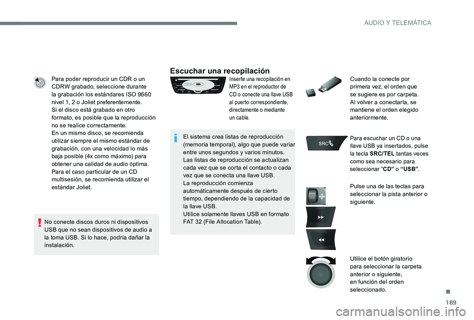 CITROEN C-ELYSÉE 2017 Manuales de Empleo (in Spanish) 189
Para poder reproducir un CDR o un
CDRW grabado, seleccione durante
la grabación los estándares ISO 9660
nivel 1, 2 o Joliet preferentemente.
Si el disco está grabado en otro
formato, es pos CITROEN C-ELYSÉE 2017 Manuales de Empleo (in Spanish) 189
Para poder reproducir un CDR o un
CDRW grabado, seleccione durante
la grabación los estándares ISO 9660
nivel 1, 2 o Joliet preferentemente.
Si el disco está grabado en otro
formato, es pos