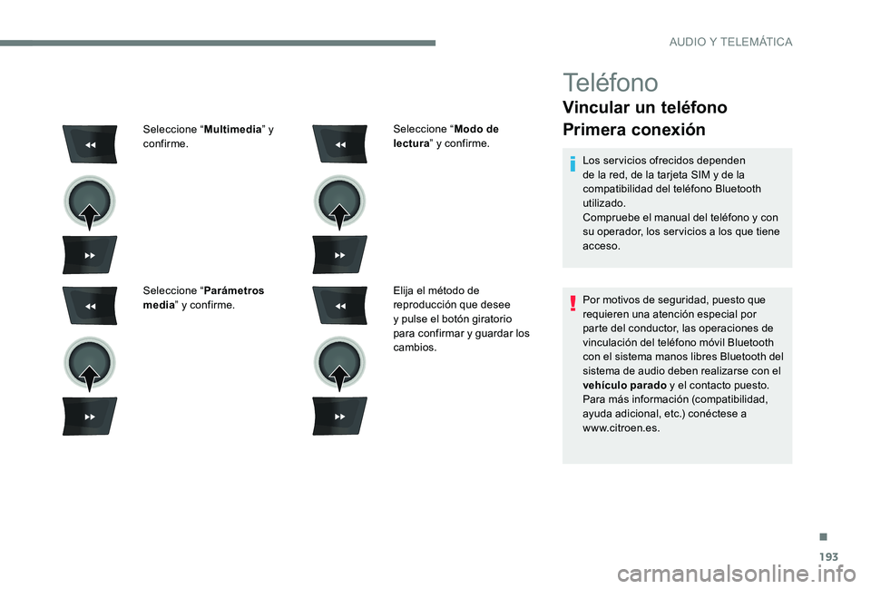CITROEN C-ELYSÉE 2017 Manuales de Empleo (in Spanish) 193
Teléfono
Vincular un teléfono
Primera conexión
Los servicios ofrecidos dependen
de la red, de la tarjeta SIM y de la
compatibilidad del teléfono Bluetooth
utilizado.
Compruebe el manual del CITROEN C-ELYSÉE 2017 Manuales de Empleo (in Spanish) 193
Teléfono
Vincular un teléfono
Primera conexión
Los servicios ofrecidos dependen
de la red, de la tarjeta SIM y de la
compatibilidad del teléfono Bluetooth
utilizado.
Compruebe el manual del