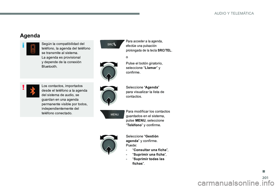CITROEN C-ELYSÉE 2017 Manuales de Empleo (in Spanish) 201
Agenda
Según la compatibilidad del
teléfono, la agenda del teléfono
se transmite al sistema.
La agenda es provisional
y depende de la conexión
Bluetooth.
Los contactos, importados
desde e CITROEN C-ELYSÉE 2017 Manuales de Empleo (in Spanish) 201
Agenda
Según la compatibilidad del
teléfono, la agenda del teléfono
se transmite al sistema.
La agenda es provisional
y depende de la conexión
Bluetooth.
Los contactos, importados
desde e