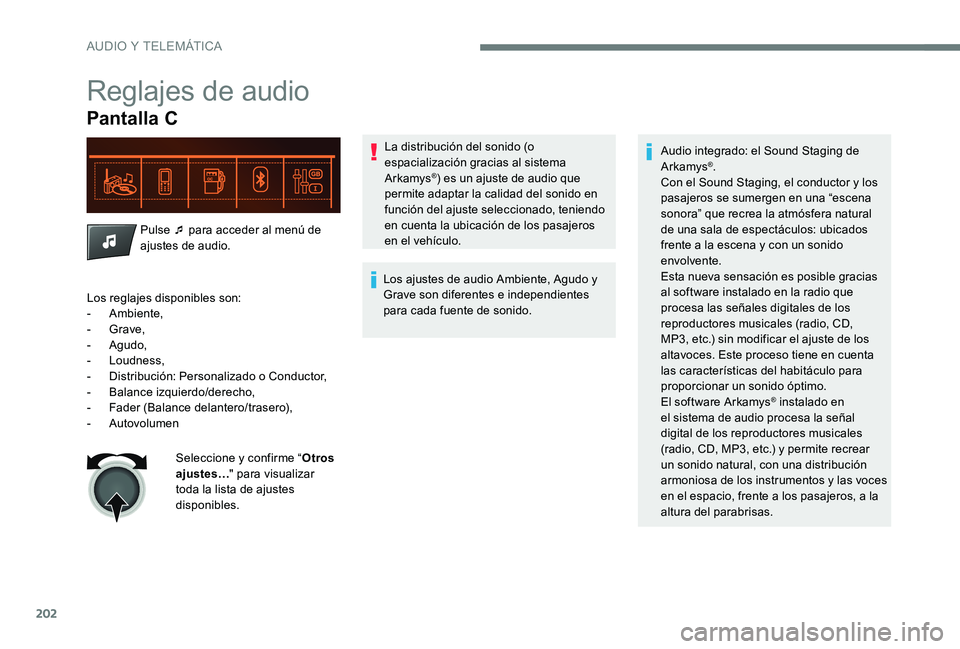 CITROEN C-ELYSÉE 2017  Manuales de Empleo (in Spanish) 202
Reglajes de audio
Pantalla C
Pulse ¯ para acceder al menú de 
ajustes de audio.La distribución del sonido (o 
espacialización gracias al sistema 
Arkamys
®) es un ajuste de audio que 
permite