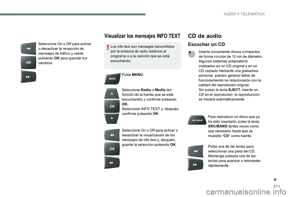 CITROEN C-ELYSÉE 2017 Manuales de Empleo (in Spanish) 211
CD de audio
Escuchar un CD
Inserte únicamente discos compactos
de forma circular de 12 cm de diámetro.
Algunos sistemas antipiratería
instalados en un CD original o en un
CD copiado mediante CITROEN C-ELYSÉE 2017 Manuales de Empleo (in Spanish) 211
CD de audio
Escuchar un CD
Inserte únicamente discos compactos
de forma circular de 12 cm de diámetro.
Algunos sistemas antipiratería
instalados en un CD original o en un
CD copiado mediante