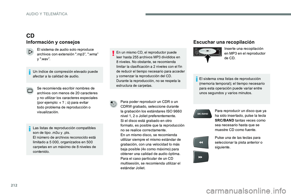 CITROEN C-ELYSÉE 2017 Manuales de Empleo (in Spanish) 212
Escuchar una recopilación
Inserte una recopilación
en MP3 en el reproductor
de CD.
El sistema crea listas de reproducción
(memoria temporal); el tiempo necesario
para esta operación puede CITROEN C-ELYSÉE 2017 Manuales de Empleo (in Spanish) 212
Escuchar una recopilación
Inserte una recopilación
en MP3 en el reproductor
de CD.
El sistema crea listas de reproducción
(memoria temporal); el tiempo necesario
para esta operación puede