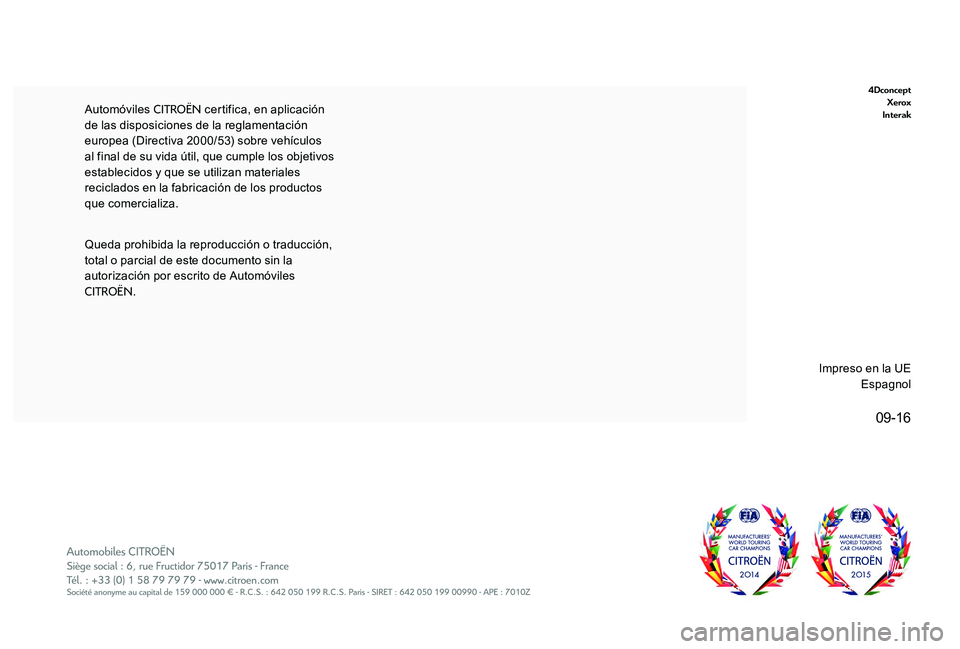 CITROEN C-ELYSÉE 2017 Manuales de Empleo (in Spanish) 09-16
4DconceptXerox
Interak
Automóviles CITROËN certifica, en aplicación
de las disposiciones de la reglamentación
europea (Directiva 2000/53) sobre vehículos
al final de su vida útil, que c CITROEN C-ELYSÉE 2017 Manuales de Empleo (in Spanish) 09-16
4DconceptXerox
Interak
Automóviles CITROËN certifica, en aplicación
de las disposiciones de la reglamentación
europea (Directiva 2000/53) sobre vehículos
al final de su vida útil, que c