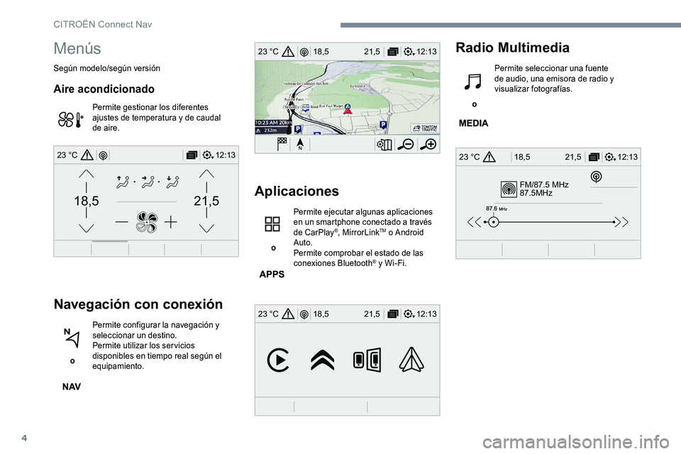 CITROEN C-ELYSÉE 2017 Manuales de Empleo (in Spanish) 4
FM/87.5 MHz
87.5MHz
12:13
18,5 21,5
23 °C
12:13
18,5 21,5
23 °C
12:13
18,5 21,5
23 °C
21,518,5
12:1323 °C
Menús
Según modelo/según versión
Aire acondicionado
Permite gestionar los diferentes CITROEN C-ELYSÉE 2017 Manuales de Empleo (in Spanish) 4
FM/87.5 MHz
87.5MHz
12:13
18,5 21,5
23 °C
12:13
18,5 21,5
23 °C
12:13
18,5 21,5
23 °C
21,518,5
12:1323 °C
Menús
Según modelo/según versión
Aire acondicionado
Permite gestionar los diferentes