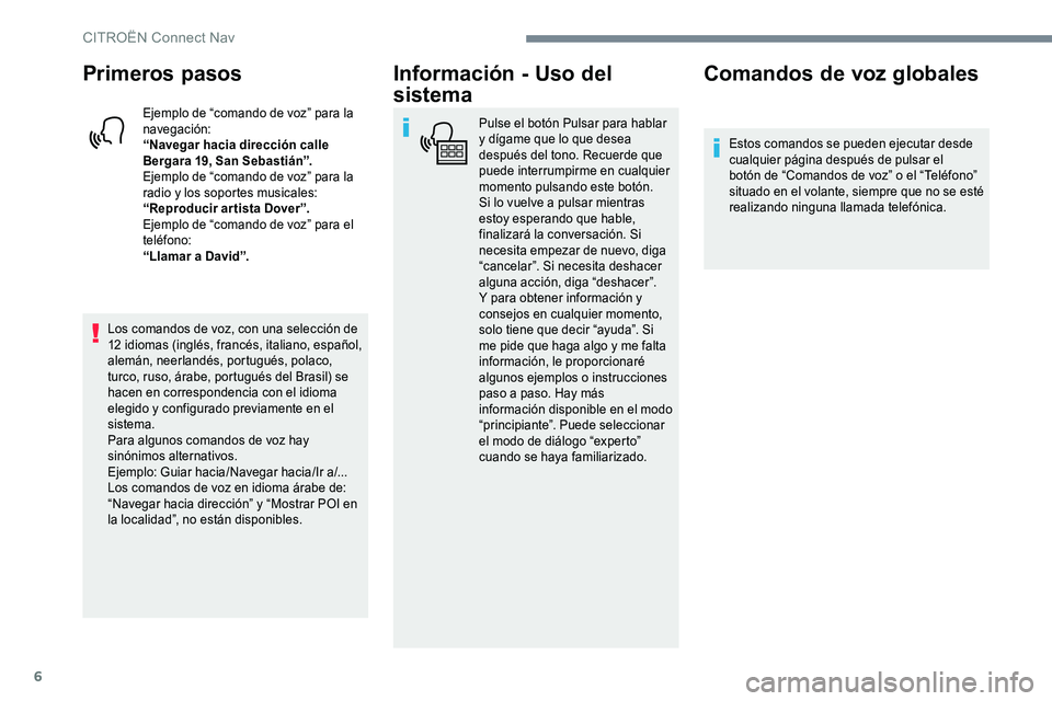 CITROEN C-ELYSÉE 2017 Manuales de Empleo (in Spanish) 6
Primeros pasos
Ejemplo de “comando de voz” para la
navegación:
“Navegar hacia dirección calle
Bergara 19, San Sebastián”.
Ejemplo de “comando de voz” para la
radio y los soportes m CITROEN C-ELYSÉE 2017 Manuales de Empleo (in Spanish) 6
Primeros pasos
Ejemplo de “comando de voz” para la
navegación:
“Navegar hacia dirección calle
Bergara 19, San Sebastián”.
Ejemplo de “comando de voz” para la
radio y los soportes m