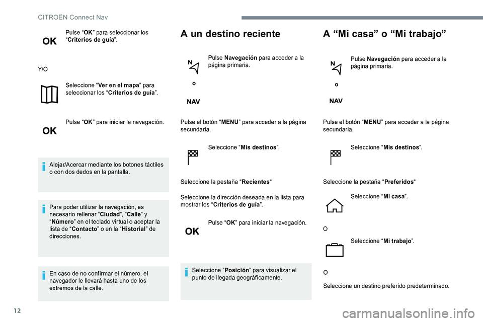 CITROEN C-ELYSÉE 2017 Manuales de Empleo (in Spanish) 12
Pulse “OK” para seleccionar los
“ Criterios de guía ”.
Y/O Seleccione “ Ver en el mapa ” para
seleccionar los “ Criterios de guía ”.
Pulse “ OK” para iniciar la navegación. CITROEN C-ELYSÉE 2017 Manuales de Empleo (in Spanish) 12
Pulse “OK” para seleccionar los
“ Criterios de guía ”.
Y/O Seleccione “ Ver en el mapa ” para
seleccionar los “ Criterios de guía ”.
Pulse “ OK” para iniciar la navegación.