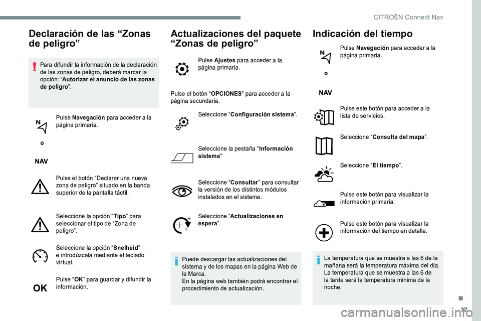 CITROEN C-ELYSÉE 2017 Manuales de Empleo (in Spanish) 17
Para difundir la información de la declaración
de las zonas de peligro, deberá marcar la
opción: “Autorizar el anuncio de las zonas
de peligro ”.
o Pulse Navegación
para acceder a la CITROEN C-ELYSÉE 2017 Manuales de Empleo (in Spanish) 17
Para difundir la información de la declaración
de las zonas de peligro, deberá marcar la
opción: “Autorizar el anuncio de las zonas
de peligro ”.
o Pulse Navegación
para acceder a la