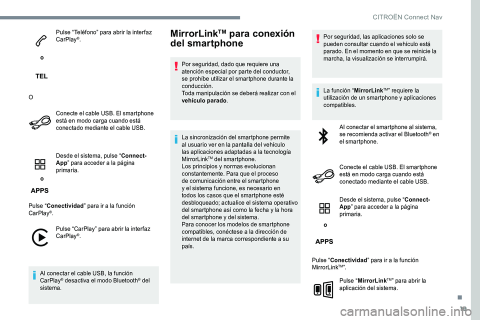 CITROEN C-ELYSÉE 2017 Manuales de Empleo (in Spanish) 19
o Pulse “Teléfono” para abrir la interfaz
CarPlay
®.
O Conecte el cable USB. El smartphone
está en modo carga cuando está
conectado mediante el cable USB.
o Desde el sistema, pulse CITROEN C-ELYSÉE 2017 Manuales de Empleo (in Spanish) 19
o Pulse “Teléfono” para abrir la interfaz
CarPlay
®.
O Conecte el cable USB. El smartphone
está en modo carga cuando está
conectado mediante el cable USB.
o Desde el sistema, pulse