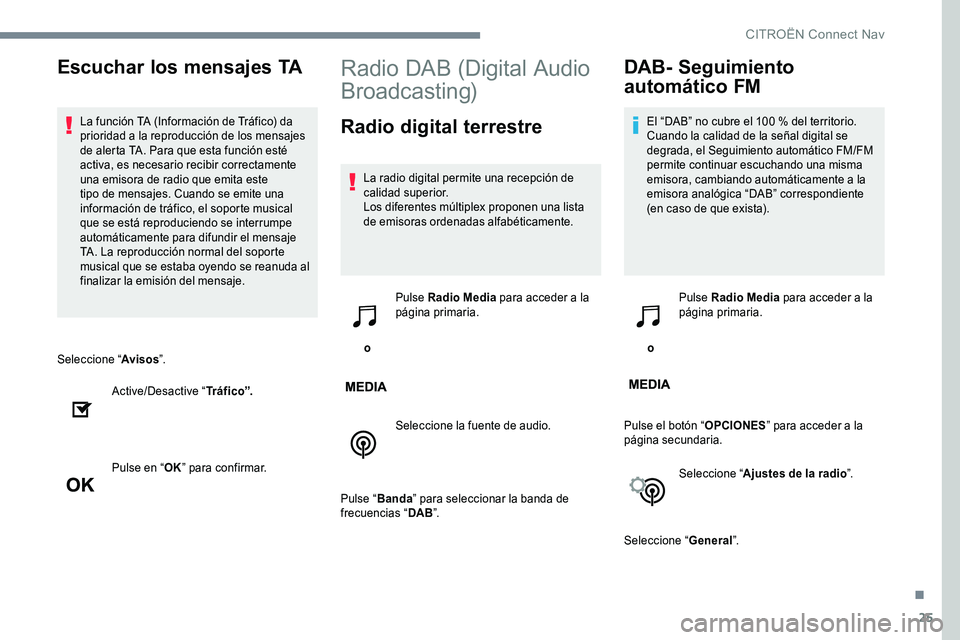 CITROEN C-ELYSÉE 2017 Manuales de Empleo (in Spanish) 25
Seleccione “Avisos”.
Active/Desactive “ Tráfico”.
Pulse en “ OK” para confirmar.
Radio DAB (Digital Audio
Broadcasting)
Radio digital terrestre
La radio digital permite una recepción CITROEN C-ELYSÉE 2017 Manuales de Empleo (in Spanish) 25
Seleccione “Avisos”.
Active/Desactive “ Tráfico”.
Pulse en “ OK” para confirmar.
Radio DAB (Digital Audio
Broadcasting)
Radio digital terrestre
La radio digital permite una recepción