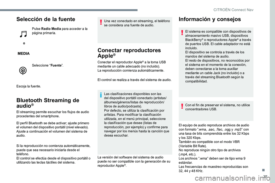CITROEN C-ELYSÉE 2017 Manuales de Empleo (in Spanish) 27
Selección de la fuente
o Pulse Radio Media
para acceder a la
página primaria.
Seleccione “ Fuente”.
Escoja la fuente.
Bluetooth Streaming de
audio®
El streaming permite escuchar los fluj CITROEN C-ELYSÉE 2017 Manuales de Empleo (in Spanish) 27
Selección de la fuente
o Pulse Radio Media
para acceder a la
página primaria.
Seleccione “ Fuente”.
Escoja la fuente.
Bluetooth Streaming de
audio®
El streaming permite escuchar los fluj