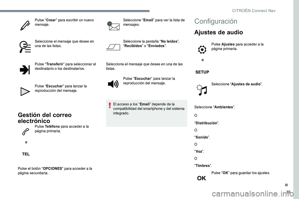 CITROEN C-ELYSÉE 2017 Manuales de Empleo (in Spanish) 33
Pulse “Crear” para escribir un nuevo
mensaje.
Seleccione el mensaje que desee en
una de las listas.
Pulse “ Transferir ” para seleccionar el
destinatario o los destinatarios.
Pulse “ E CITROEN C-ELYSÉE 2017 Manuales de Empleo (in Spanish) 33
Pulse “Crear” para escribir un nuevo
mensaje.
Seleccione el mensaje que desee en
una de las listas.
Pulse “ Transferir ” para seleccionar el
destinatario o los destinatarios.
Pulse “ E