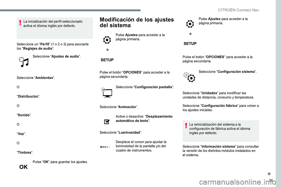 CITROEN C-ELYSÉE 2017 Manuales de Empleo (in Spanish) 35
Seleccione “Ambientes”.
O
“ Distribución ”.
O
“ Sonido ”.
O
“ Voz ”.
O
“ Timbres ”.
Pulse “ OK” para guardar los ajustes.
Modificación de los ajustes
del sistema
o Puls CITROEN C-ELYSÉE 2017 Manuales de Empleo (in Spanish) 35
Seleccione “Ambientes”.
O
“ Distribución ”.
O
“ Sonido ”.
O
“ Voz ”.
O
“ Timbres ”.
Pulse “ OK” para guardar los ajustes.
Modificación de los ajustes
del sistema
o Puls