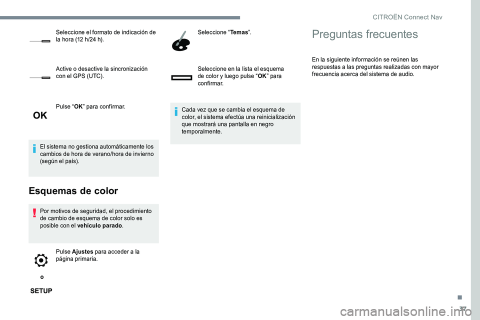 CITROEN C-ELYSÉE 2017 Manuales de Empleo (in Spanish) 37
Pulse “OK” para confirmar.
El sistema no gestiona automáticamente los
cambios de hora de verano/hora de invierno
(según el país).
Esquemas de color
Por motivos de seguridad, el procedimien CITROEN C-ELYSÉE 2017 Manuales de Empleo (in Spanish) 37
Pulse “OK” para confirmar.
El sistema no gestiona automáticamente los
cambios de hora de verano/hora de invierno
(según el país).
Esquemas de color
Por motivos de seguridad, el procedimien