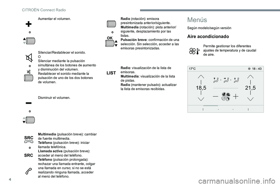 CITROEN C-ELYSÉE 2017 Manuales de Empleo (in Spanish) 4
21,518,5
o Aumentar el volumen.
o Silenciar/Restablecer el sonido.
O
Silenciar mediante la pulsación
simultánea de los botones de aumento
y disminución del volumen.
Restablecer el sonido med CITROEN C-ELYSÉE 2017 Manuales de Empleo (in Spanish) 4
21,518,5
o Aumentar el volumen.
o Silenciar/Restablecer el sonido.
O
Silenciar mediante la pulsación
simultánea de los botones de aumento
y disminución del volumen.
Restablecer el sonido med