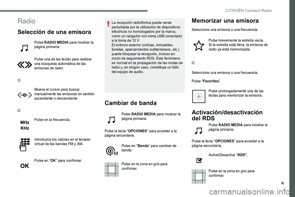 CITROEN C-ELYSÉE 2017 Manuales de Empleo (in Spanish) 7
Radio
Selección de una emisora
Pulse RADIO MEDIA para mostrar la
página primaria.
Pulse una de las teclas para realizar
una búsqueda automática de las
emisoras de radio.
O Mueva el cursor par CITROEN C-ELYSÉE 2017 Manuales de Empleo (in Spanish) 7
Radio
Selección de una emisora
Pulse RADIO MEDIA para mostrar la
página primaria.
Pulse una de las teclas para realizar
una búsqueda automática de las
emisoras de radio.
O Mueva el cursor par