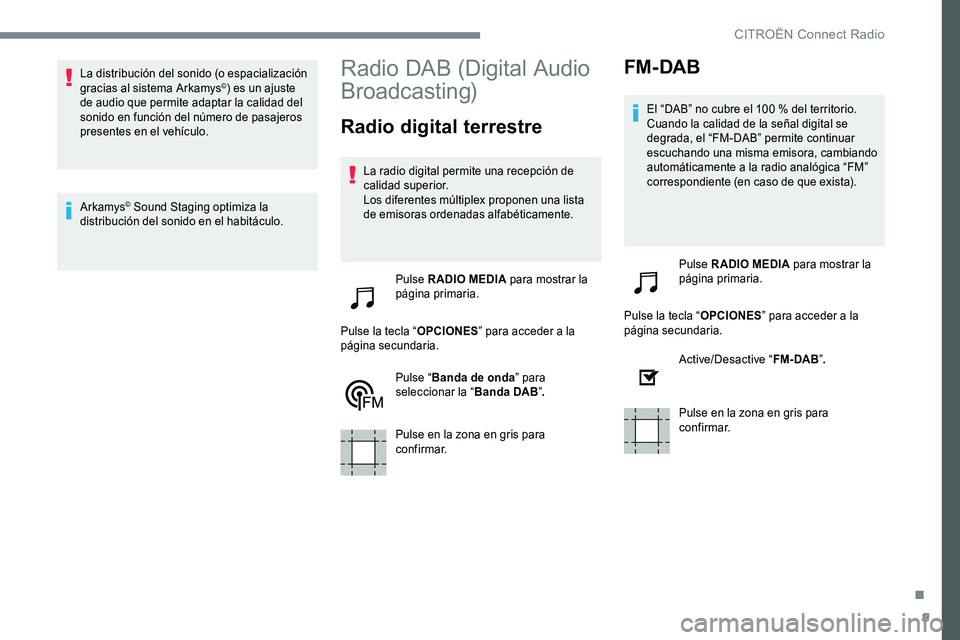 CITROEN C-ELYSÉE 2017 Manuales de Empleo (in Spanish) 9
La distribución del sonido (o espacialización
gracias al sistema Arkamys©) es un ajuste
de audio que permite adaptar la calidad del
sonido en función del número de pasajeros
presentes en el CITROEN C-ELYSÉE 2017 Manuales de Empleo (in Spanish) 9
La distribución del sonido (o espacialización
gracias al sistema Arkamys©) es un ajuste
de audio que permite adaptar la calidad del
sonido en función del número de pasajeros
presentes en el