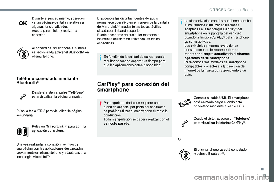 CITROEN C-ELYSÉE 2017 Manuales de Empleo (in Spanish) 13
Durante el procedimiento, aparecen
varias páginas-pantallas relativas a
algunas funcionalidades.
Acepte para iniciar y realizar la
conexión.
Al conectar el smartphone al sistema,
se recomiend CITROEN C-ELYSÉE 2017 Manuales de Empleo (in Spanish) 13
Durante el procedimiento, aparecen
varias páginas-pantallas relativas a
algunas funcionalidades.
Acepte para iniciar y realizar la
conexión.
Al conectar el smartphone al sistema,
se recomiend