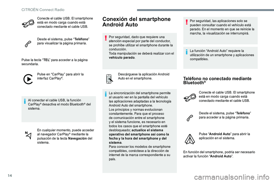 CITROEN C-ELYSÉE 2017 Manuales de Empleo (in Spanish) 14
Conecte el cable USB. El smartphone
está en modo carga cuando está
conectado mediante el cable USB.
Desde el sistema, pulse “Teléfono”
para visualizar la página primaria.
Pulse la tecla CITROEN C-ELYSÉE 2017 Manuales de Empleo (in Spanish) 14
Conecte el cable USB. El smartphone
está en modo carga cuando está
conectado mediante el cable USB.
Desde el sistema, pulse “Teléfono”
para visualizar la página primaria.
Pulse la tecla